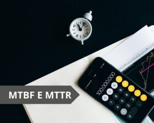 MTBF e MTTR: indicadores-chave para excelência na gestão de manutenção.